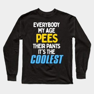 Everybody My Age Pees In Their Pants! Long Sleeve T-Shirt